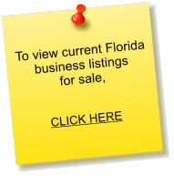 To view current Florida business listings  for sale,    CLICK HERE